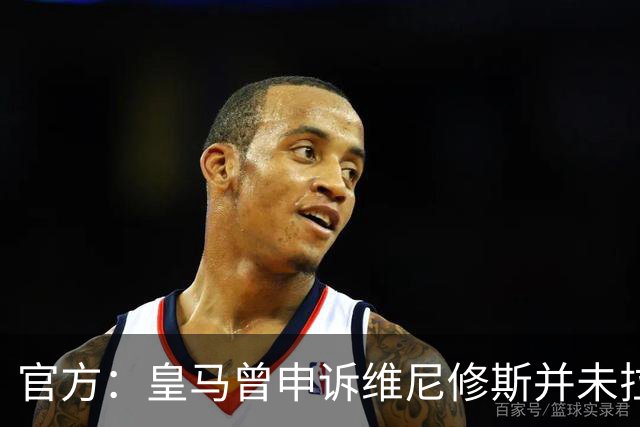 官方：皇马曾申诉维尼修斯并未拉扯对手头发，因证据不足被驳回